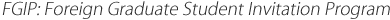(FGIP: Foreign Graduate Student Invitation Program)