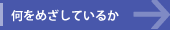 何をめざしているか