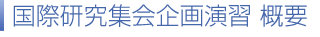 国際研究集会企画演習 概要